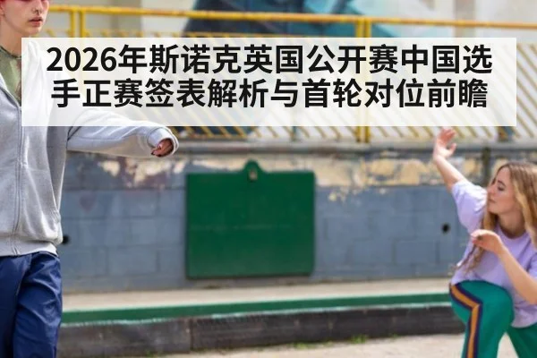 2026年斯诺克英国公开赛中国选手正赛签表解析与首轮对位前瞻