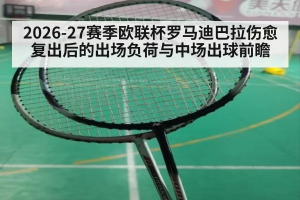 2026-27赛季欧联杯罗马迪巴拉伤愈复出后的出场负荷与中场出球前瞻